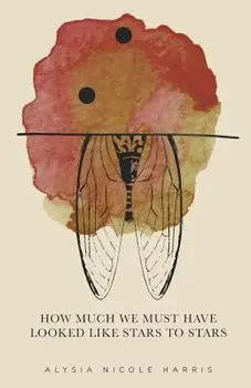 How Much We Must Have Looked Like Stars to Stars: Winner of the 2015 New Women's Voices Series, Paperback/Alysia Nicole Harris
