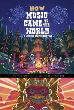 How Music Came to the World. A Mexican Graphic Folktale, Hardback/Jarred Lujan