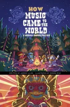 How Music Came to the World: A Mexican Graphic Folktale, Paperback/Jarred Lujan