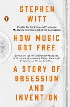 How Music Got Free: A Story of Obsession and Invention, Paperback/Stephen Witt