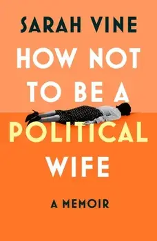How Not to Be a Political Wife, Hardback/Sarah Vine
