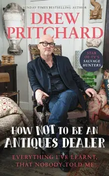 How Not to Be an Antiques Dealer. Everything I've learnt, that nobody told me, Hardback/Drew Pritchard