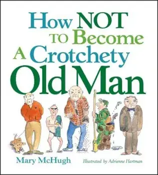 How Not to Become a Crotchety Old Man, Paperback/Mary McHugh