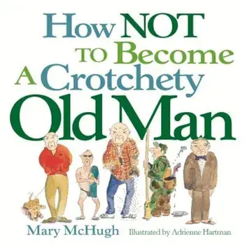 How Not to Become a Crotchety Old Man, Paperback/Mary McHugh