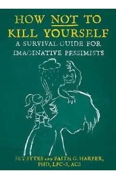 How Not to Kill Yourself: A Survival Guide for Imaginative Pessimists - Set Sytes