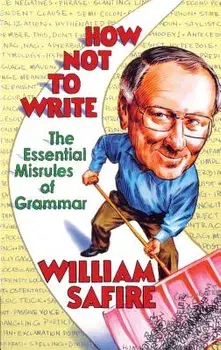 How Not to Write: The Essential Misrules of Grammar, Paperback/William Safire
