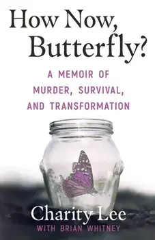 How Now, Butterfly?: A Memoir Of Murder, Survival, and Transformation, Paperback/Charity Lee