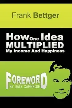 How One Idea Multiplied My Income and Happiness, Paperback/Frank Bettger