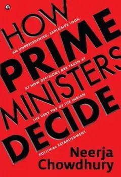 How Prime Ministers Decide, Paperback/Neerja Chowdhury