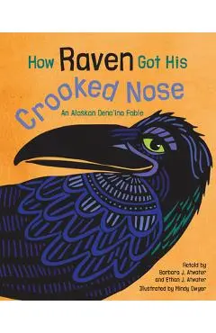 How Raven Got His Crooked Nose: An Alaskan Dena'ina Fable - Barbara J. Atwater