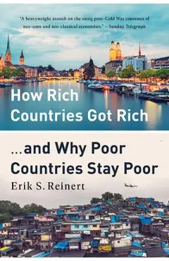 How Rich Countries Got Rich ... and Why Poor Countries Stay Poor - Erik S. Reinert