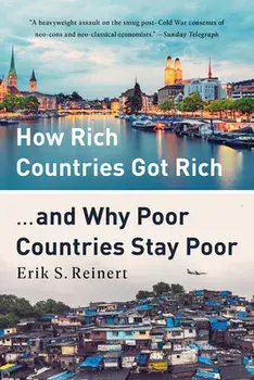 How Rich Countries Got Rich ... and Why Poor Countries Stay Poor, Paperback/Erik S. Reinert
