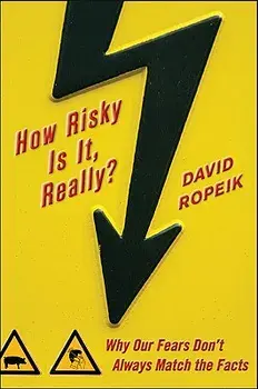 How Risky Is It, Really?: Why Our Fears Don't Always Match the Facts, Hardcover/David Ropeik