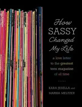 How Sassy Changed My Life: A Love Letter to the Greatest Teen Magazine of All Time, Paperback/Kara Jesella