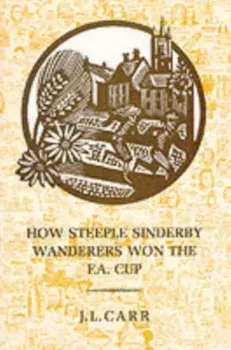 How Steeple Sinderby Wanderers Won the F.A.Cup. New ed, Paperback/J. L. Carr