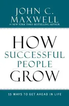 How Successful People Grow: 15 Ways to Get Ahead in Life, Hardcover/John C. Maxwell