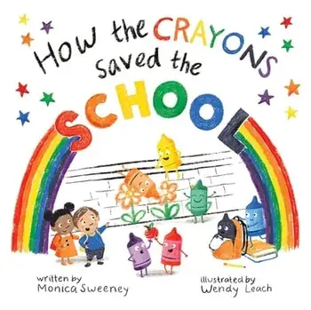 How the Crayons Saved the School, 4, Hardcover/Monica Sweeney