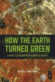 How the Earth Turned Green: A Brief 3.8-Billion-Year History of Plants, Paperback/Joseph E. Armstrong