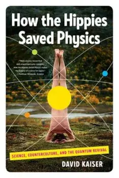 How the Hippies Saved Physics: Science, Counterculture, and the Quantum Revival, Paperback/David Kaiser