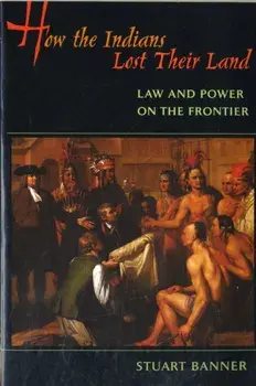How the Indians Lost Their Land: Law and Power on the Frontier, Paperback/Stuart Banner