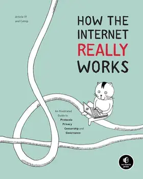 How the Internet Really Works: An Illustrated Guide to Protocols, Privacy, Censorship, and Governance, Hardcover/***