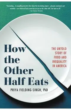 How the Other Half Eats: The Untold Story of Food and Inequality in America - Priya Fielding-singh
