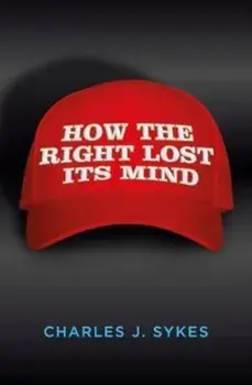How the Right Lost its Mind, Paperback/Charles J. Sykes
