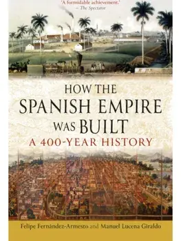 How the Spanish Empire Was Built. A 400-Year History, Paperback/Manuel Lucena Giraldo