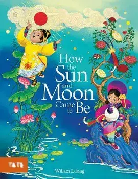 How the Sun and Moon Came to Be, Hardback/Wiliam Luong