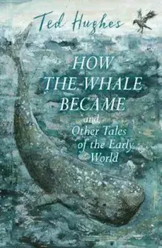 How the Whale Became and Other Tales of the Early World, Paperback/Ted Hughes