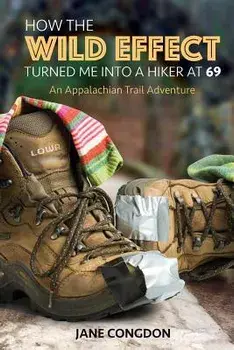How the Wild Effect Turned Me Into a Hiker at 69: An Appalachian Trail Adventure, Paperback/Jane Congdon