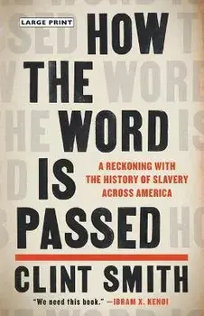 How the Word Is Passed: A Reckoning with the History of Slavery Across America, Hardcover/Clint Smith