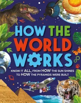 How the World Works. Know It All, From How the Sun Shines to How the Pyramids Were Built, Paperback/Clive Gifford