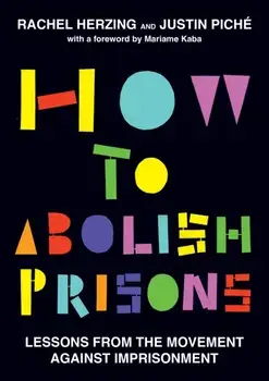 How to Abolish Prisons. Lessons from the Movement, Paperback/Justin Piche