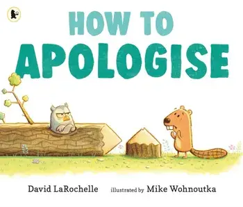 How to Apologise. A funny yet sincere book for anyone wondering how to say sorry, from an award-winning pairing, Paperback/David LaRochelle