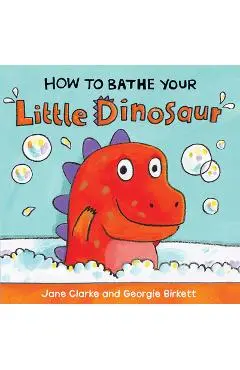 How to Bathe Your Little Dinosaur - Jane Clarke