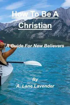 How To Be A Christian, Paperback/A. Lane Lavender
