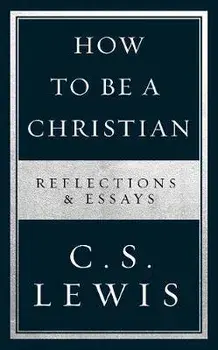 How to Be a Christian. Reflections & Essays, Paperback/C. S. Lewis