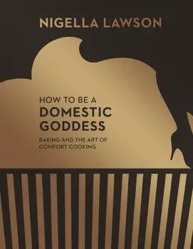 How To Be A Domestic Goddess. Baking and the Art of Comfort Cooking (Nigella Collection), Hardback/Nigella Lawson