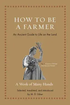 How to Be a Farmer. An Ancient Guide to Life on the Land, Hardback/***
