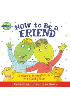 How to Be a Friend: A Guide to Making Friends and Keeping Them - Laurie Krasny Brown