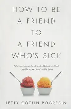 How to Be a Friend to a Friend Who's Sick, Paperback/Letty Cottin Pogrebin