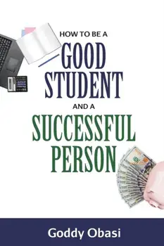 How to Be a Good Student and a Successful Person, Paperback/Goddy Obasi