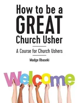 How to Be a Great Church Usher: A Course for Church Ushers, Paperback/Madge Obaseki