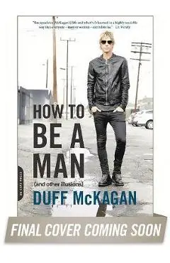 How to Be a Man: (and Other Illusions) - Duff Mckagan