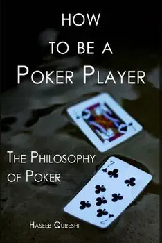 How to Be a Poker Player: The Philosophy of Poker, Paperback/Haseeb Qureshi