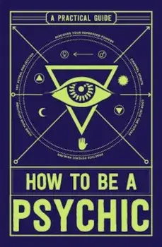 How to Be a Psychic: A Practical Guide, Paperback/Michael R. Hathaway