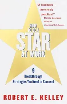 How to Be a Star at Work: 9 Breakthrough Strategies You Need to Succeed, Paperback/Robert E. Kelley