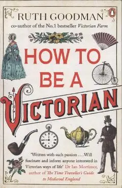 How to be a Victorian - Ruth Goodman