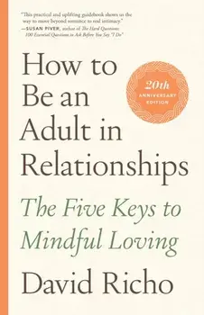 How to Be an Adult in Relationships. The Five Keys to Mindful Loving, Paperback/David Richo
